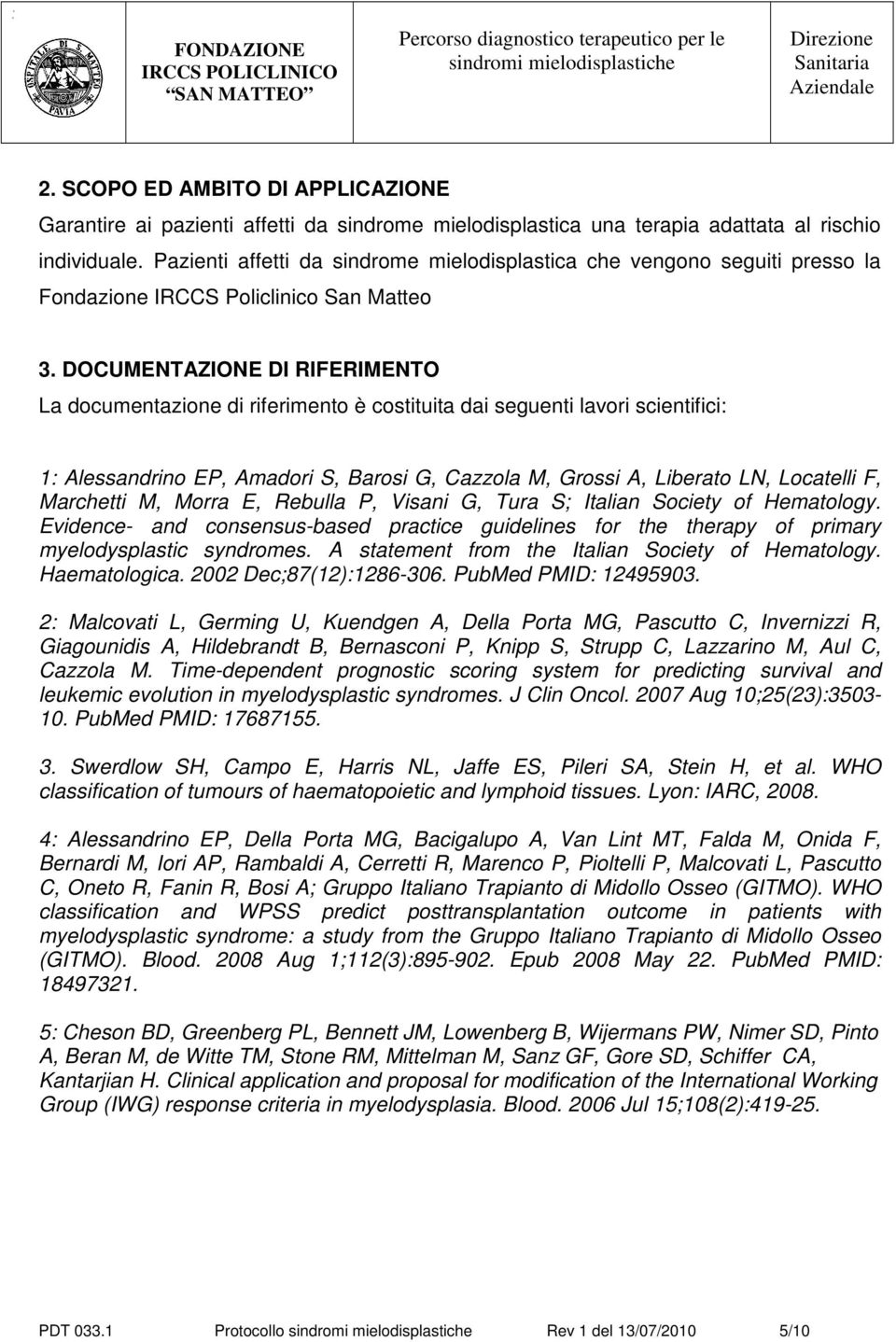 DOCUMENTAZIONE DI RIFERIMENTO La documentazione di riferimento è costituita dai seguenti lavori scientifici: 1: Alessandrino EP, Amadori S, Barosi G, Cazzola M, Grossi A, Liberato LN, Locatelli F,