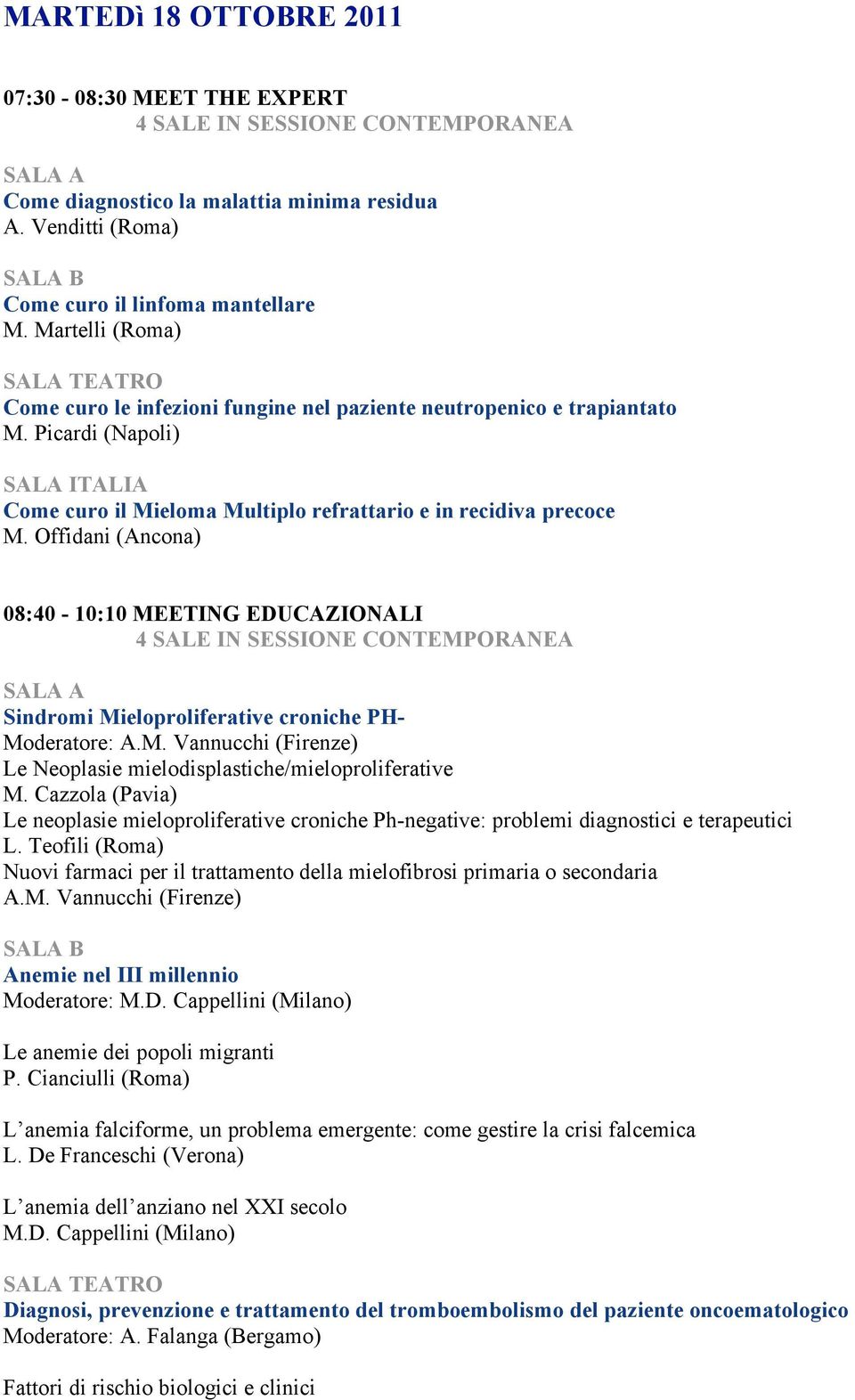 Offidani (Ancona) 08:40-10:10 MEETING EDUCAZIONALI Sindromi Mieloproliferative croniche PH- Moderatore: A.M. Vannucchi (Firenze) Le Neoplasie mielodisplastiche/mieloproliferative M.