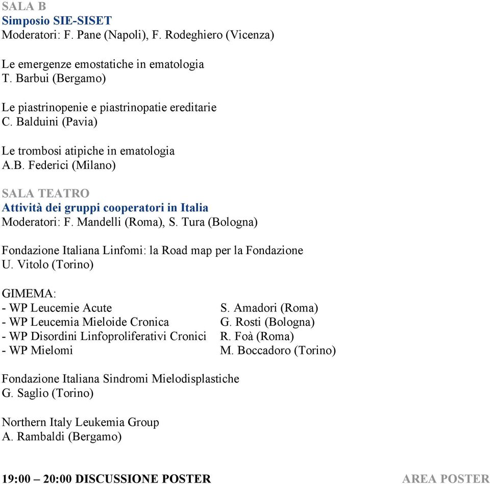 Tura (Bologna) Fondazione Italiana Linfomi: la Road map per la Fondazione U. Vitolo (Torino) GIMEMA: - WP Leucemie Acute S. Amadori (Roma) - WP Leucemia Mieloide Cronica G.