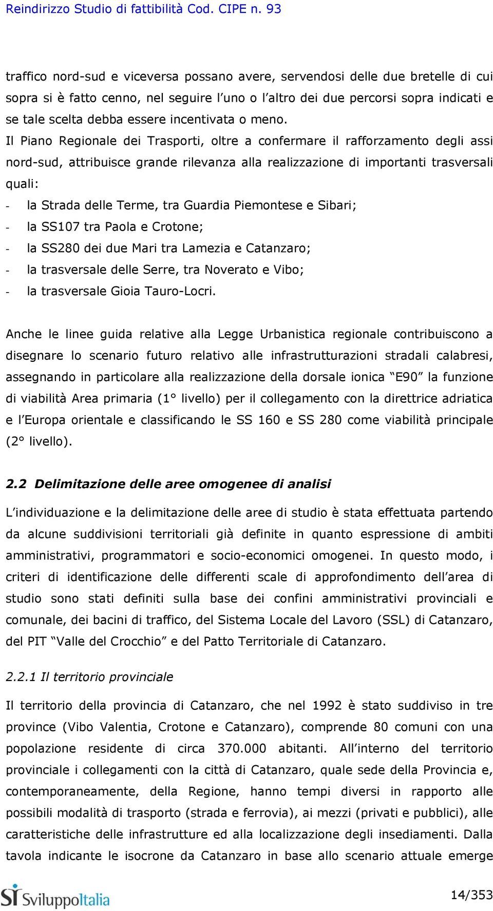 Il Piano Regionale dei Trasporti, oltre a confermare il rafforzamento degli assi nord-sud, attribuisce grande rilevanza alla realizzazione di importanti trasversali quali: - la Strada delle Terme,