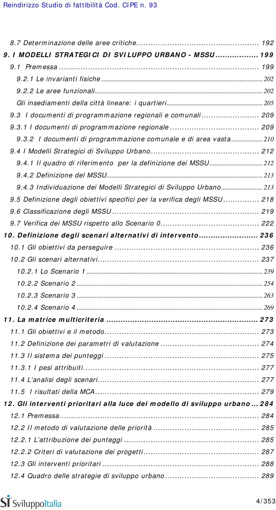 .. 210 9.4 I Modelli Strategici di Sviluppo Urbano... 212 9.4.1 Il quadro di riferimento per la definizione dei MSSU... 212 9.4.2 Definizione del MSSU... 213 9.4.3 Individuazione dei Modelli Strategici di Sviluppo Urbano.