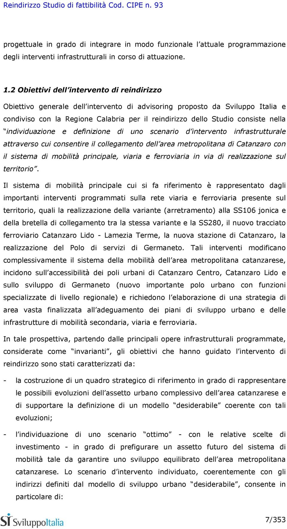 nella individuazione e definizione di uno scenario d intervento infrastrutturale attraverso cui consentire il collegamento dell area metropolitana di Catanzaro con il sistema di mobilità principale,