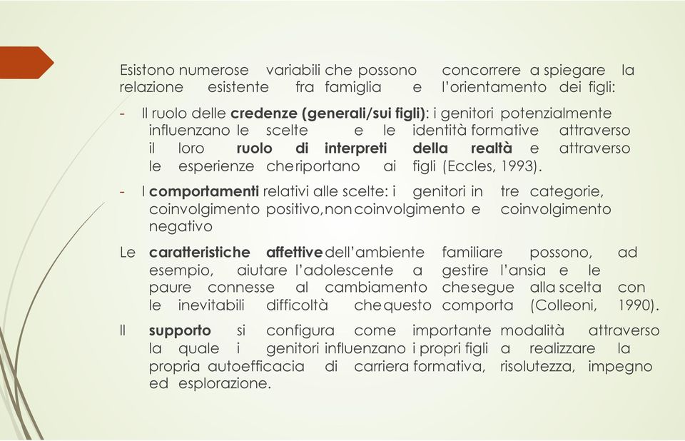 - I comportamenti relativi alle scelte: i genitori in tre categorie, coinvolgimento positivo, non coinvolgimento e coinvolgimento negativo Le caratteristiche affettive dell ambiente familiare