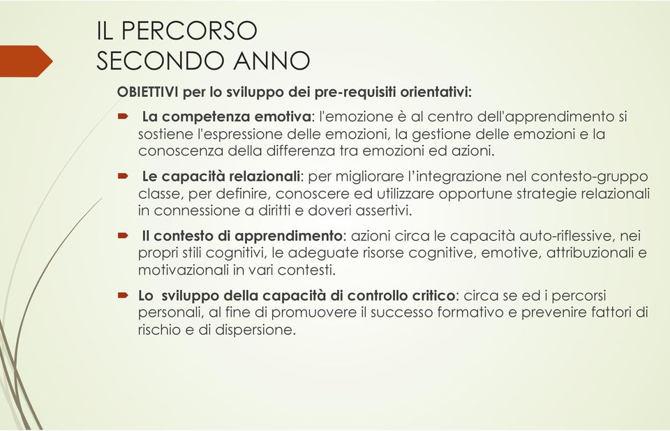 Le capacità relazionali: per migliorare l integrazione nel contesto-gruppo classe, per definire, conoscere ed utilizzare opportune strategie relazionali in connessione a diritti e doveri assertivi.