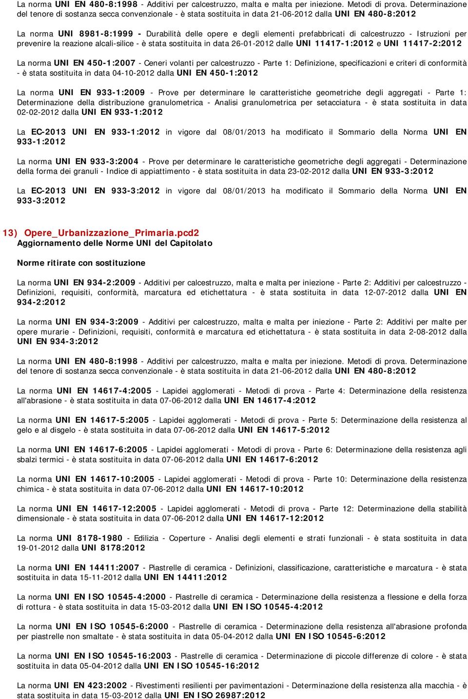 26-01-2012 dalle UNI 11417-1:2012 e UNI 11417-2:2012 La norma UNI EN 450-1:2007 - Ceneri volanti per calcestruzzo - Parte 1: Definizione, specificazioni e criteri di conformità - è stata sostituita