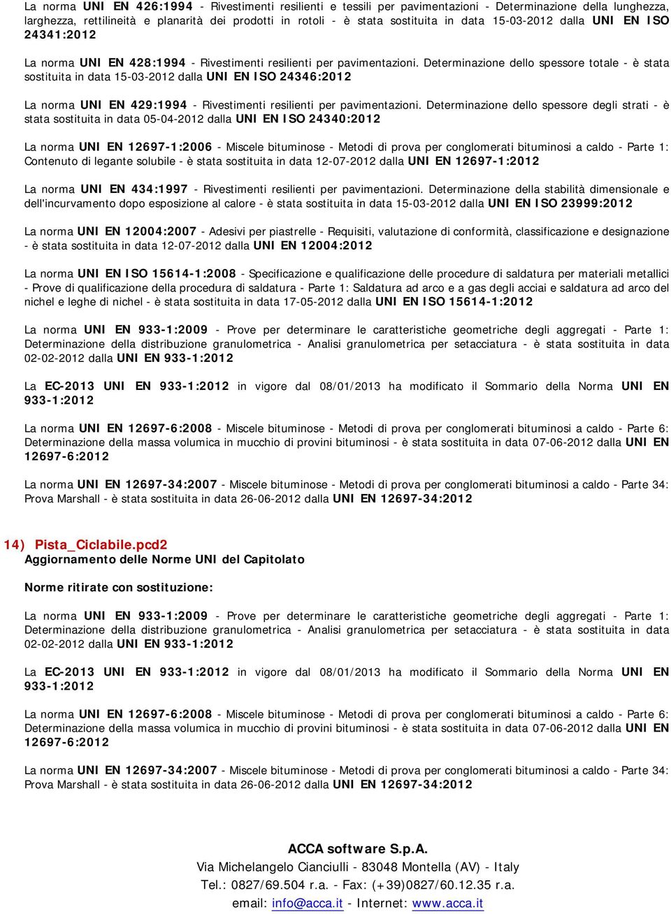 Determinazione dello spessore totale - è stata sostituita in data 15-03-2012 dalla UNI EN ISO 24346:2012 La norma UNI EN 429:1994 - Rivestimenti resilienti per pavimentazioni.