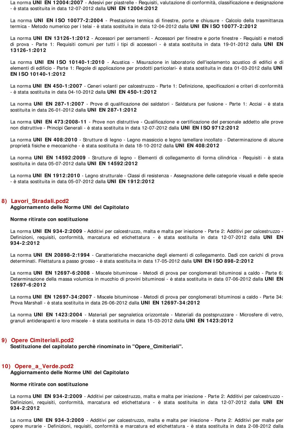 10077-2:2012 La norma UNI EN 13126-1:2012 - Accessori per serramenti - Accessori per finestre e porte finestre - Requisiti e metodi di prova - Parte 1: Requisiti comuni per tutti i tipi di accessori