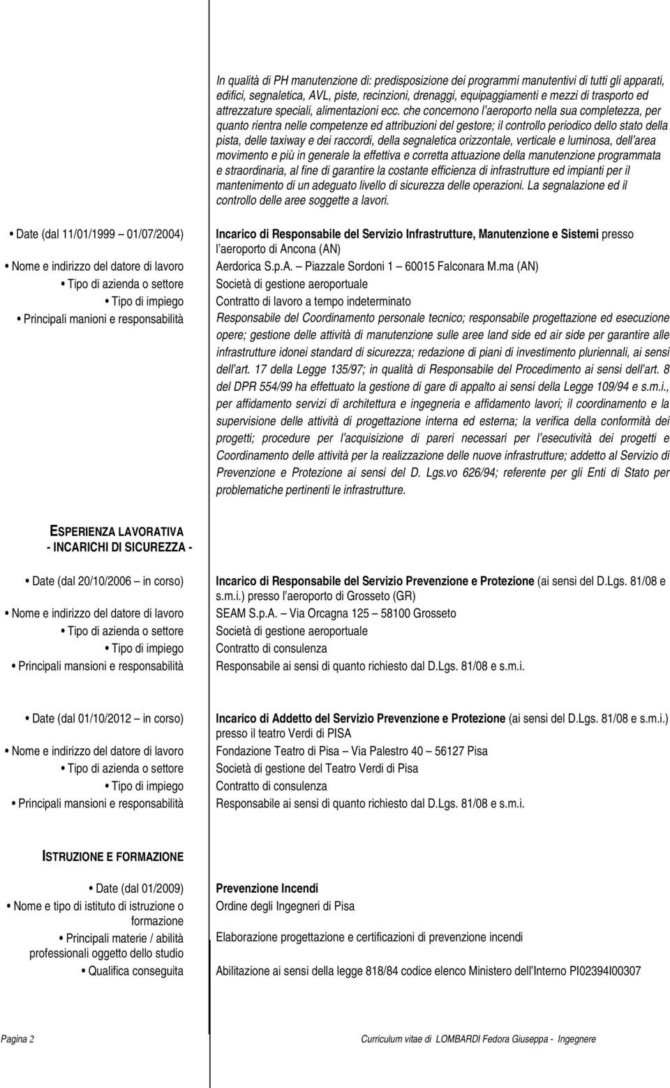 che concernono l aeroporto nella sua completezza, per quanto rientra nelle competenze ed attribuzioni del gestore; il controllo periodico dello stato della pista, delle taxiway e dei raccordi, della