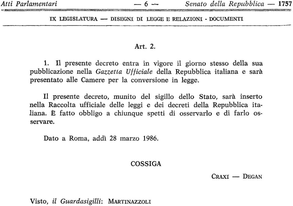 Il presente decreto entra in vigore il giorno stesso della sua pubblicazione nella Gazzetta Ufficiale della Repubblica italiana e sarà presentato alle