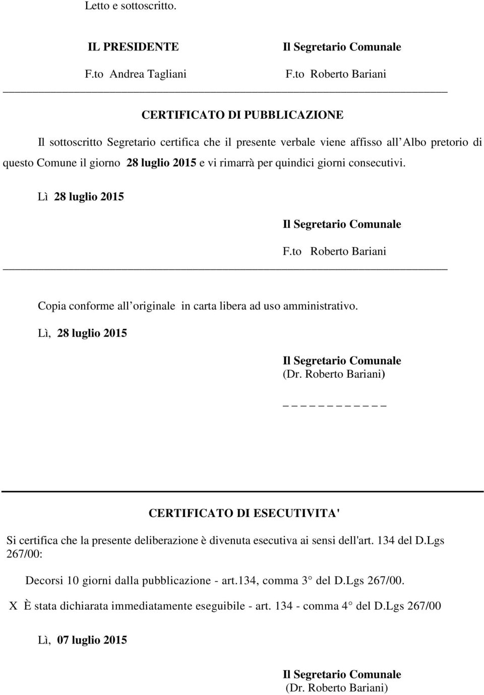 quindici giorni consecutivi. Lì 28 luglio 2015 Il Segretario Comunale F.to Roberto Bariani Copia conforme all originale in carta libera ad uso amministrativo.