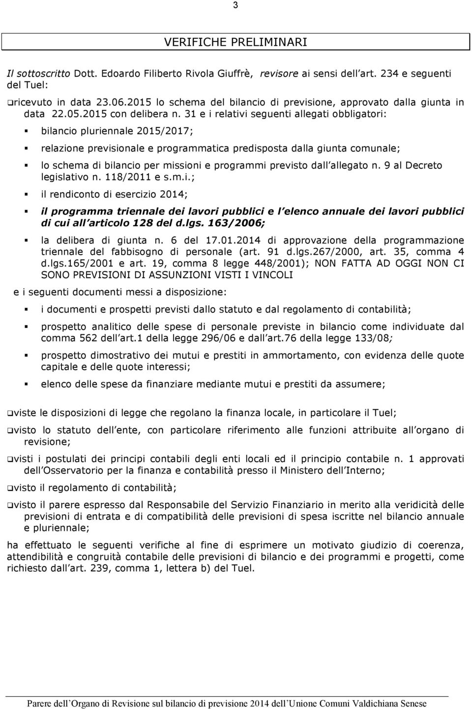 31 e i relativi seguenti allegati obbligatori: " bilancio pluriennale 2015/2017; " relazione previsionale e programmatica predisposta dalla giunta comunale; " lo schema di bilancio per missioni e