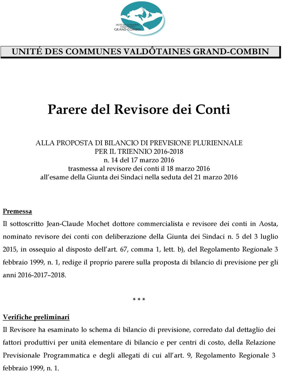 commercialista e revisore dei conti in Aosta, nominato revisore dei conti con deliberazione della Giunta dei Sindaci n. 5 del 3 luglio 2015, in ossequio al disposto dell art. 67, comma 1, lett.