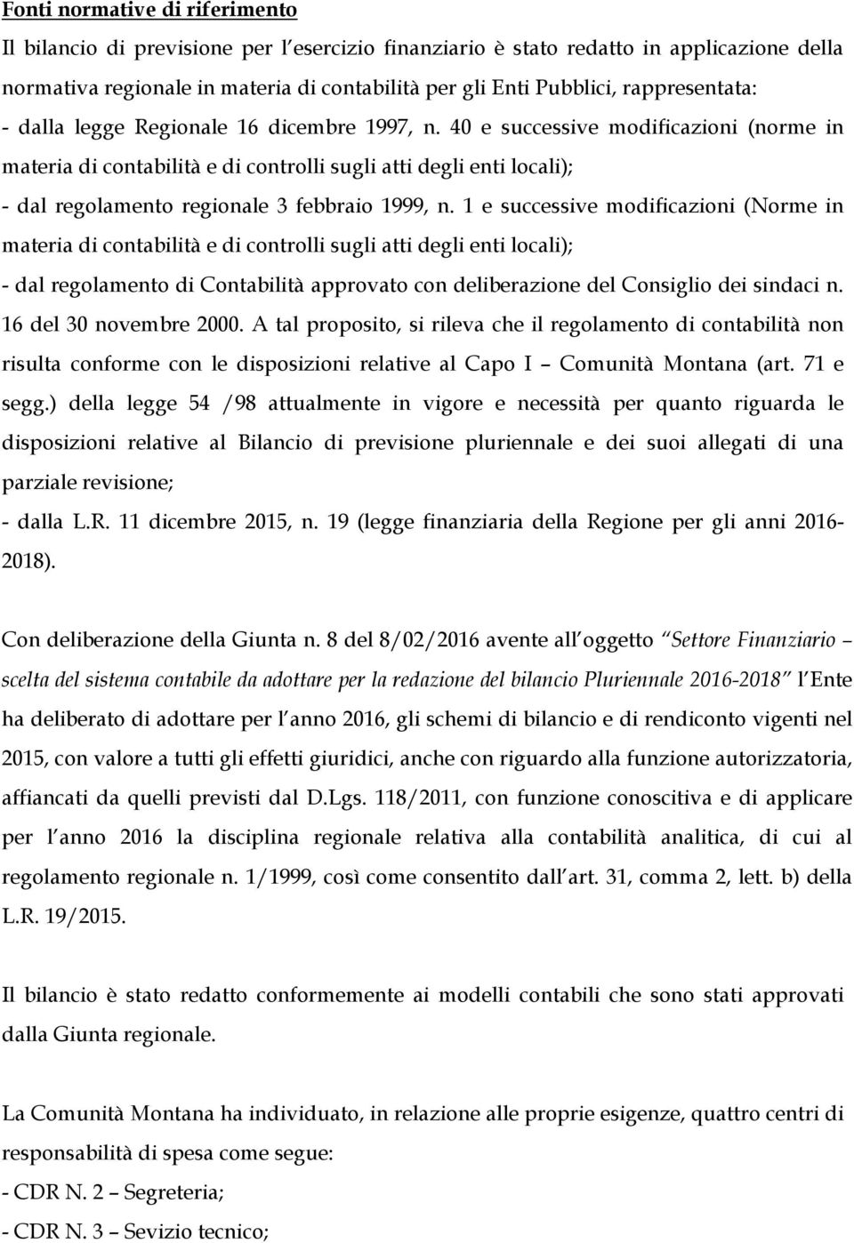 40 e successive modificazioni (norme in materia di contabilità e di controlli sugli atti degli enti locali); - dal regolamento regionale 3 febbraio 1999, n.