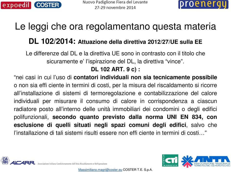 9 c) : nei casi in cui l uso di contatori individuali non sia tecnicamente possibile o non sia effi ciente in termini di costi, per la misura del riscaldamento si ricorre all installazione di sistemi