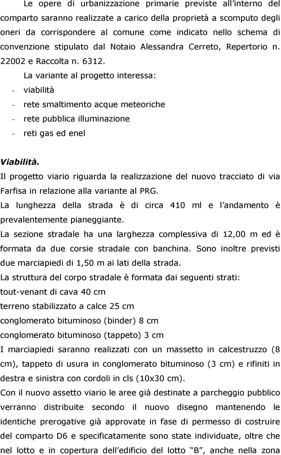 La variante al progetto interessa: - viabilità - rete smaltimento acque meteoriche - rete pubblica illuminazione - reti gas ed enel Viabilità.