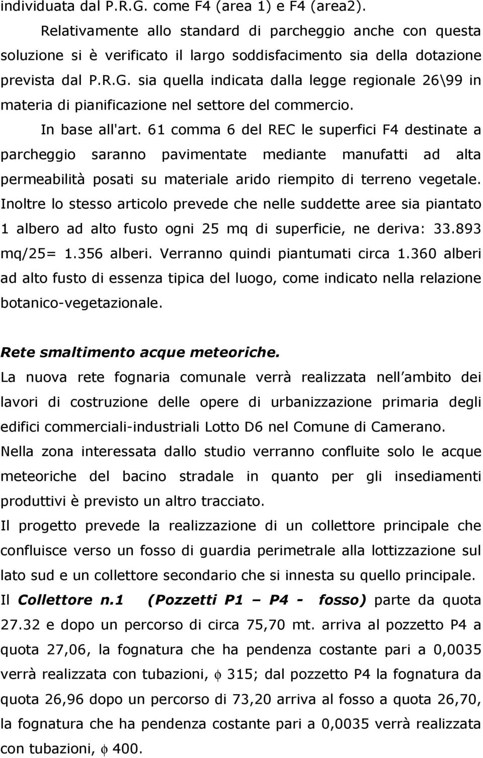 61 comma 6 del REC le superfici F4 destinate a parcheggio saranno pavimentate mediante manufatti ad alta permeabilità posati su materiale arido riempito di terreno vegetale.