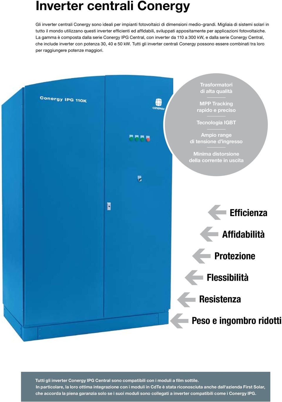 La gamma è composta dalla serie Conergy IPG Central, con inverter da 110 a 300 kw, e dalla serie Conergy Central, che include inverter con potenza 30, 40 e 50 kw.