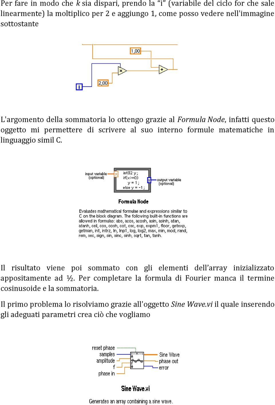 in linguaggio simil C. Il risultato viene poi sommato con gli elementi dell array inizializzato appositamente ad ½.