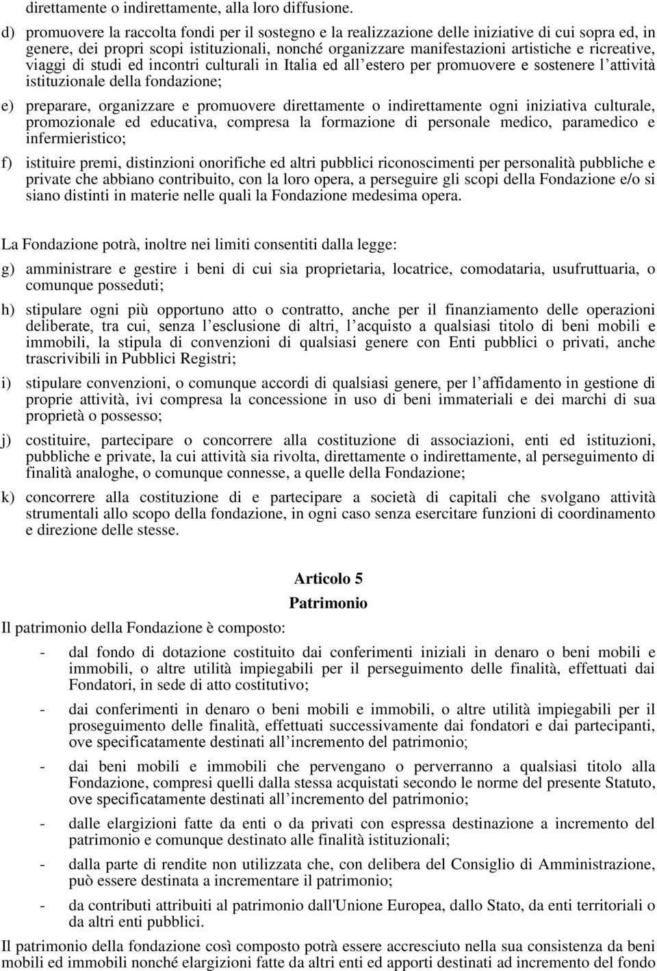 ricreative, viaggi di studi ed incontri culturali in Italia ed all estero per promuovere e sostenere l attività istituzionale della fondazione; e) preparare, organizzare e promuovere direttamente o