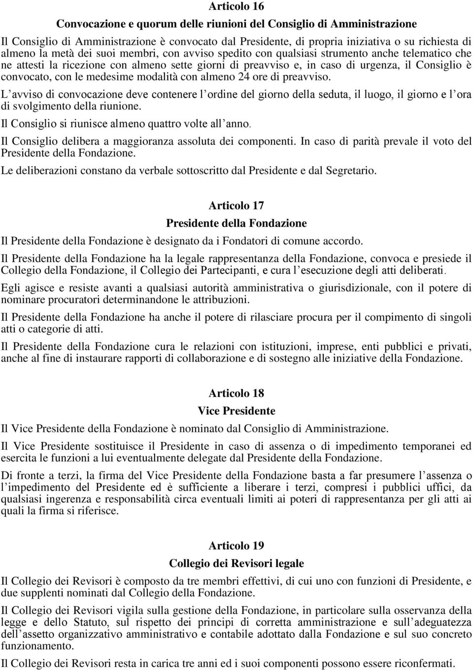 medesime modalità con almeno 24 ore di preavviso. L avviso di convocazione deve contenere l ordine del giorno della seduta, il luogo, il giorno e l ora di svolgimento della riunione.