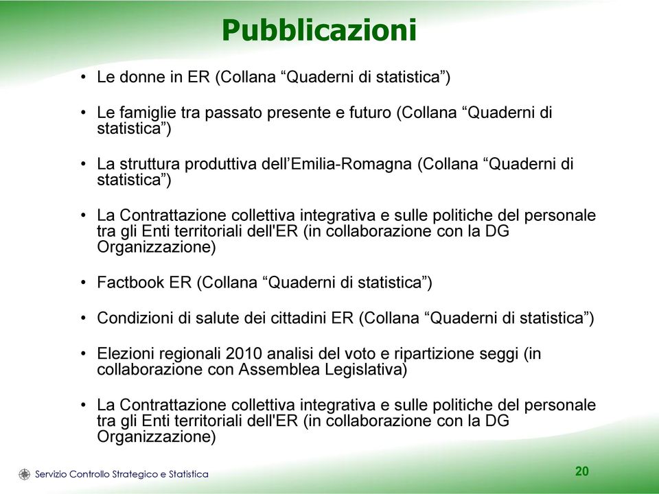 Quaderni di statistica ) Condizioni di salute dei cittadini ER (Collana Quaderni di statistica ) Elezioni regionali 2010 analisi del voto e ripartizione seggi (in collaborazione con Assemblea