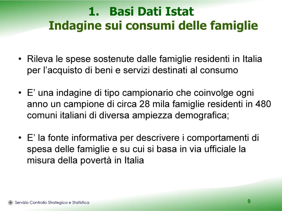 famiglie residenti in 480 comuni italiani di diversa ampiezza demografica; E la fonte informativa per descrivere i comportamenti