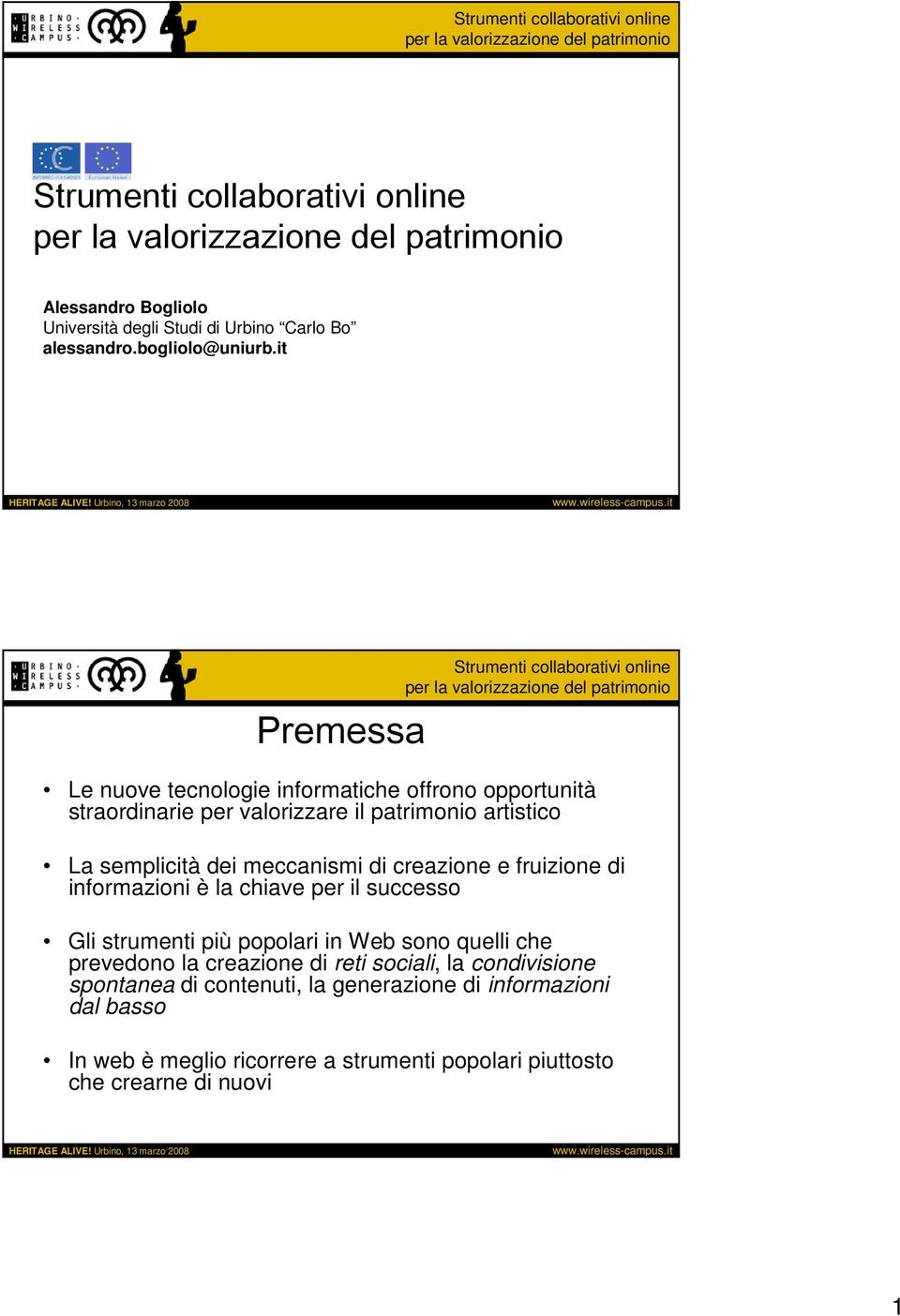 meccanismi di creazione e fruizione di informazioni è la chiave per il successo Gli strumenti più popolari in Web sono quelli che