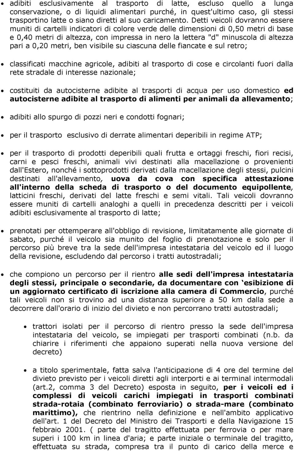 Detti veicoli dovranno essere muniti di cartelli indicatori di colore verde delle dimensioni di 0,50 metri di base e 0,40 metri di altezza, con impressa in nero la lettera "d" minuscola di altezza