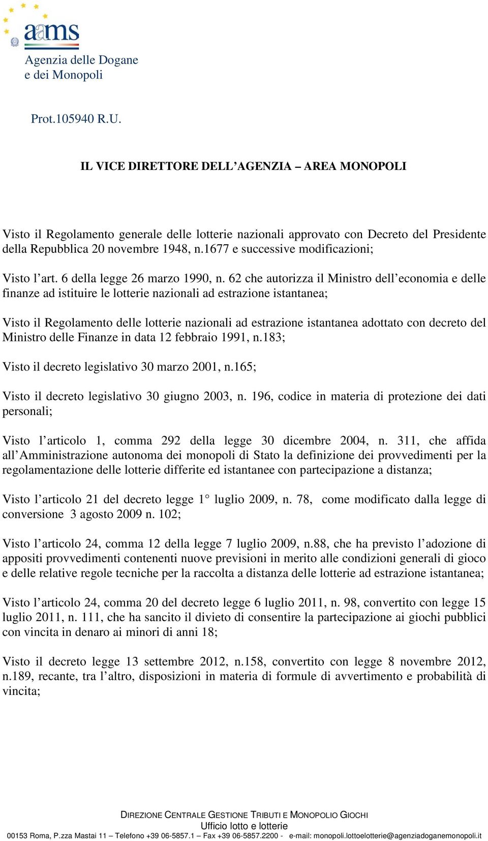 62 che autorizza il Ministro dell economia e delle finanze ad istituire le lotterie nazionali ad estrazione istantanea; Visto il Regolamento delle lotterie nazionali ad estrazione istantanea adottato