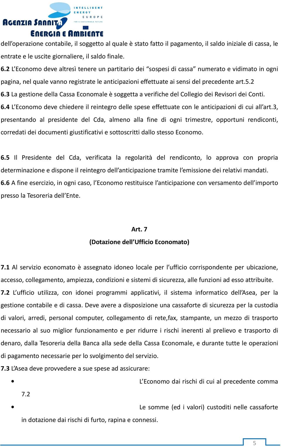 3 La gestione della Cassa Economale è soggetta a verifiche del Collegio dei Revisori dei Conti. 6.4 L Economo deve chiedere il reintegro delle spese effettuate con le anticipazioni di cui all art.