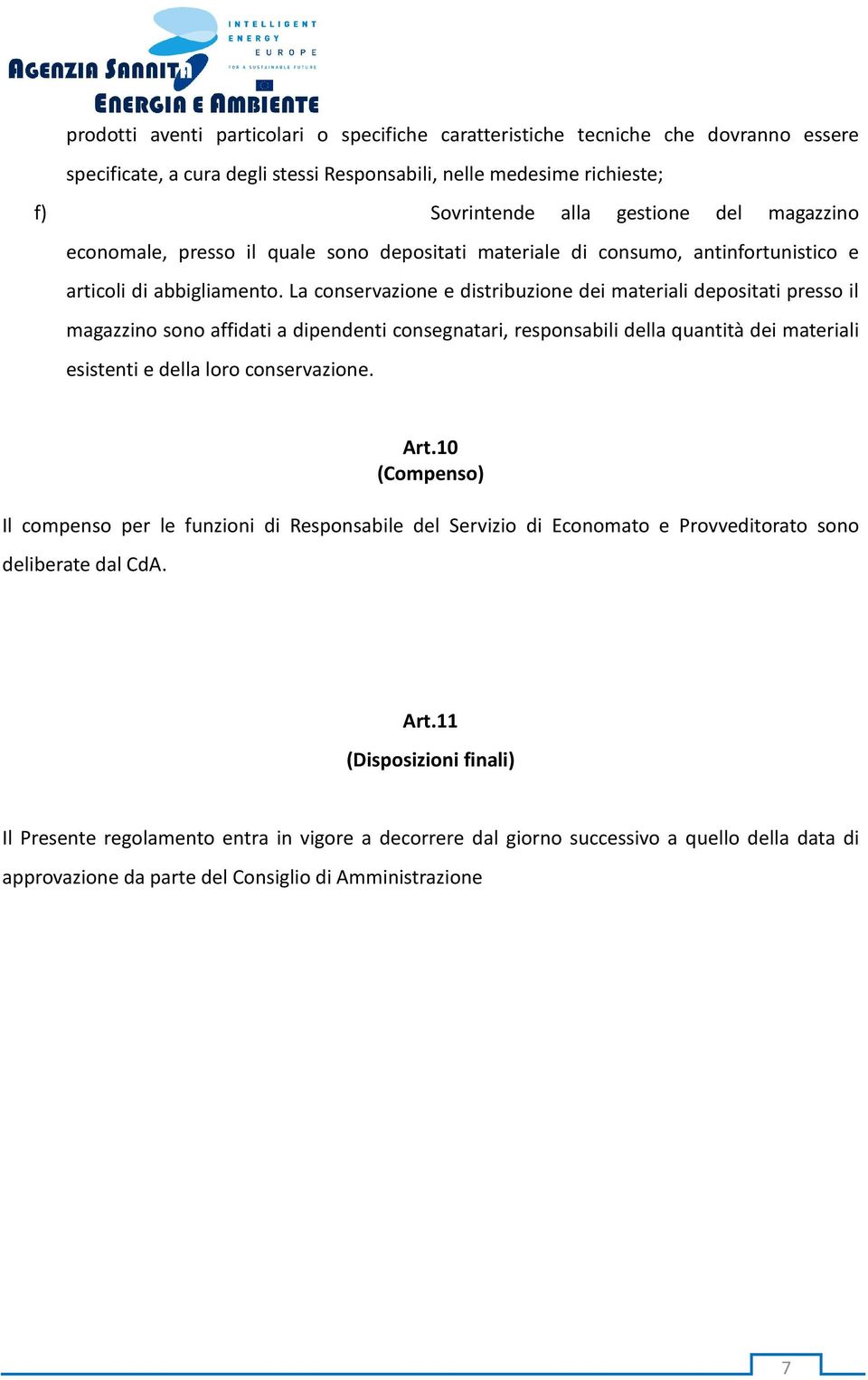 La conservazione e distribuzione dei materiali depositati presso il magazzino sono affidati a dipendenti consegnatari, responsabili della quantità dei materiali esistenti e della loro conservazione.