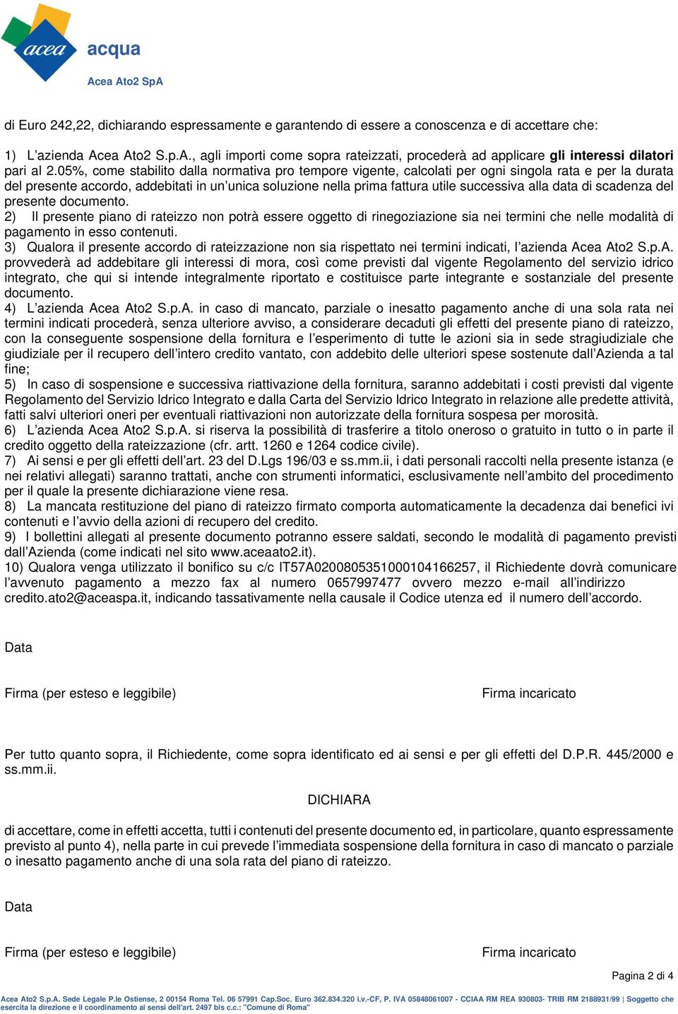 alla data di scadenza del presente documento. 2) Il presente piano di rateizzo non potrà essere oggetto di rinegoziazione sia nei termini che nelle modalità di pagamento in esso contenuti.