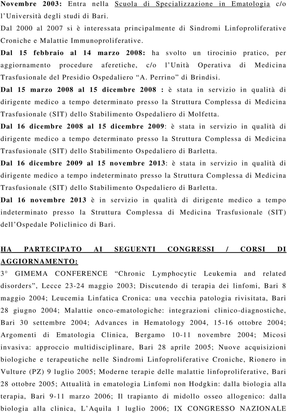 Dal 15 febbraio al 14 marzo 2008: ha svolto un tirocinio pratico, per aggiornamento procedure aferetiche, c/o l Unità Operativa di Medicina Trasfusionale del Presidio Ospedaliero A.