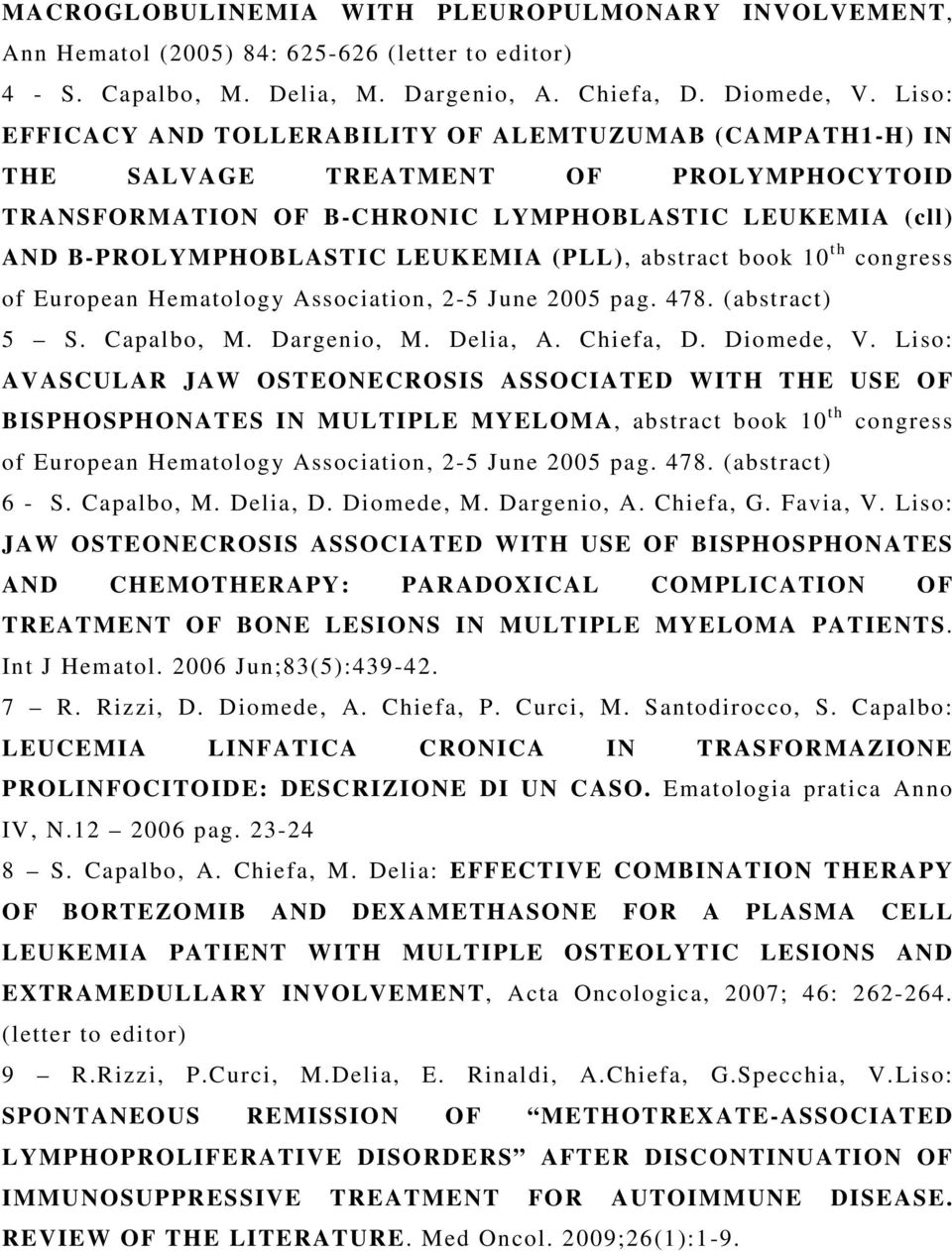 (PLL), abstract book 10 th congress of European Hematology Association, 2-5 June 2005 pag. 478. (abstract) 5 S. Capalbo, M. Dargenio, M. Delia, A. Chiefa, D. Diomede, V.