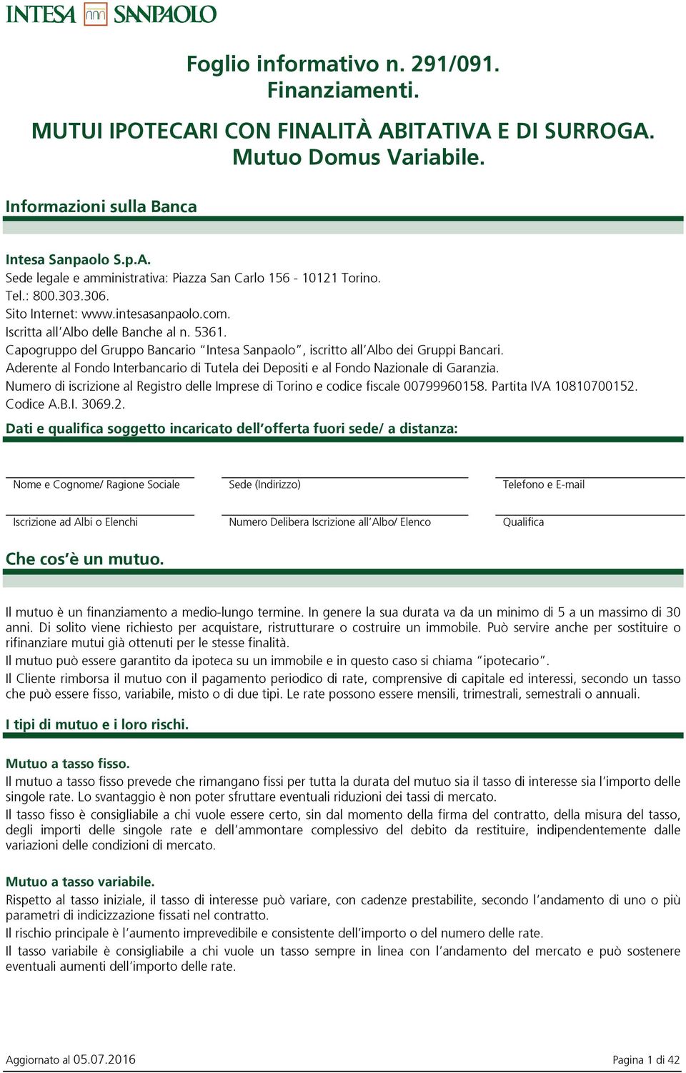 Aderente al Fondo Interbancario di Tutela dei Depositi e al Fondo Nazionale di Garanzia. Numero di iscrizione al Registro delle Imprese di Torino e codice fiscale 00799960158. Partita IVA 10810700152.