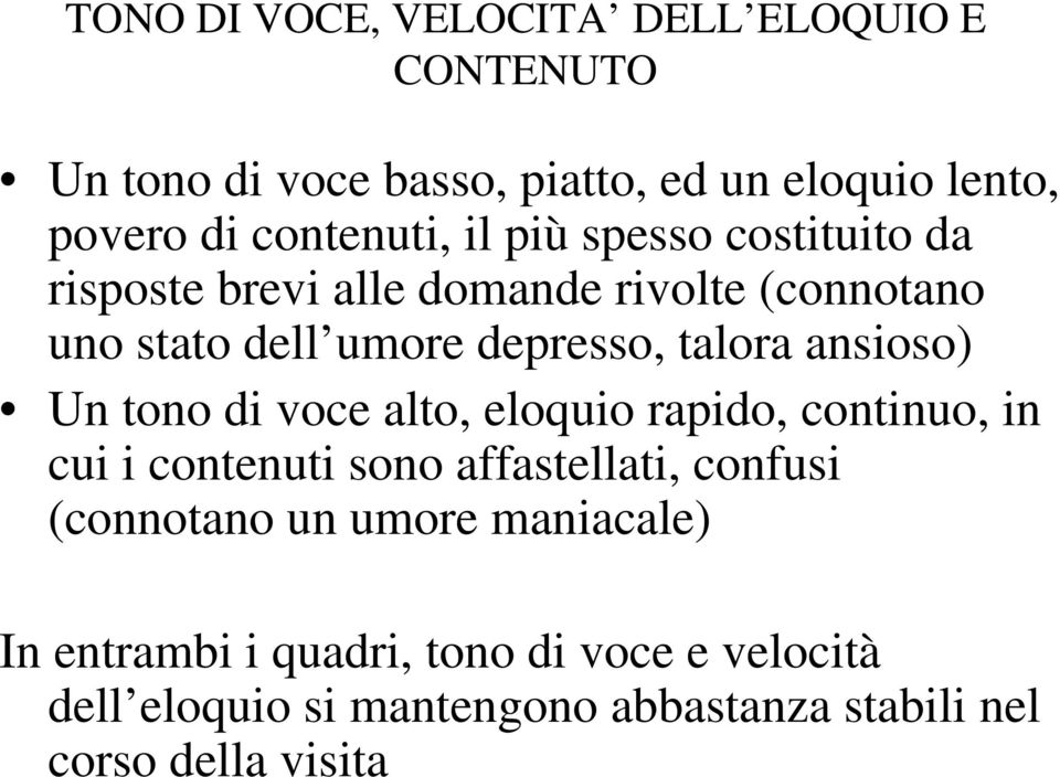 ansioso) Un tono di voce alto, eloquio rapido, continuo, in cui i contenuti sono affastellati, confusi (connotano un