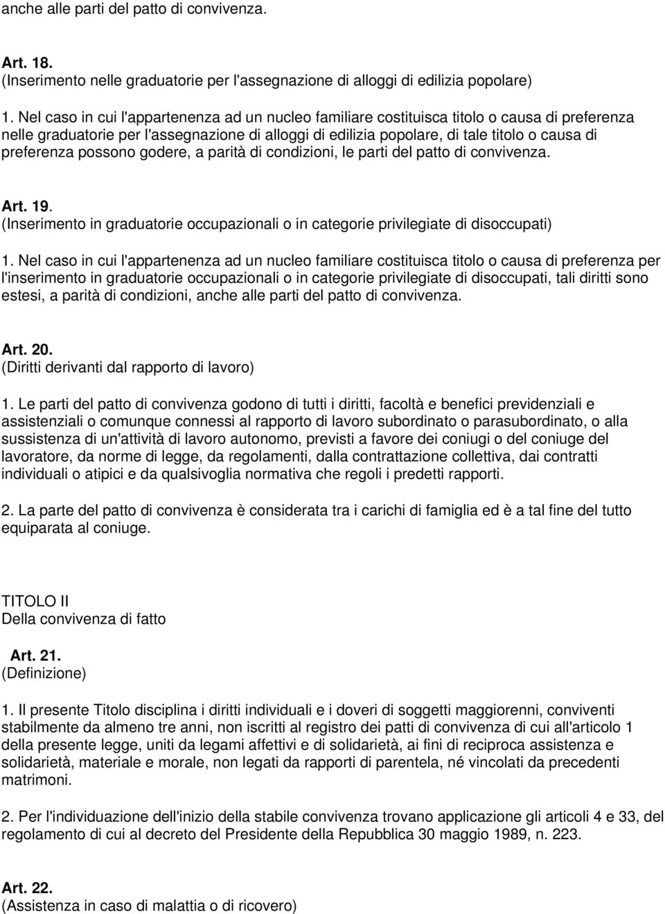 preferenza possono godere, a parità di condizioni, le parti del patto di convivenza. Art. 19. (Inserimento in graduatorie occupazionali o in categorie privilegiate di disoccupati) 1.