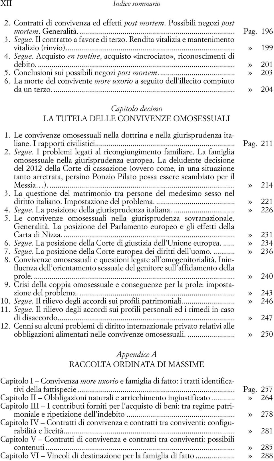 ...» 203 6. La morte del convivente more uxorio a seguito dell illecito compiuto da un terzo....» 204 Capitolo decimo LA TUTELA DELLE CONVIVENZE OMOSESSUALI 1.