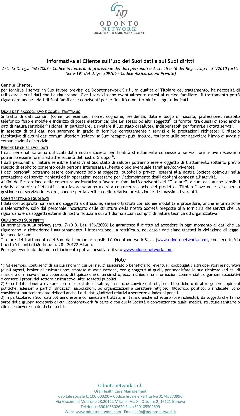 Ove i servizi siano eventualmente estesi al nucleo familiare, il trattamento potrà riguardare anche i dati di Suoi familiari e conviventi per le finalità e nei termini di seguito indicati.