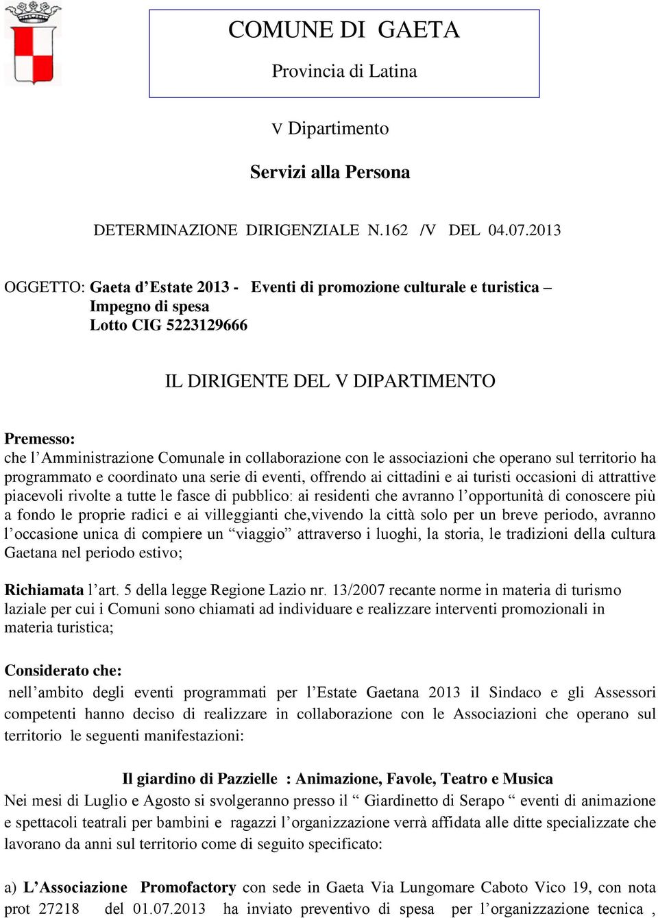 collaborazione con le associazioni che operano sul territorio ha programmato e coordinato una serie di eventi, offrendo ai cittadini e ai turisti occasioni di attrattive piacevoli rivolte a tutte le