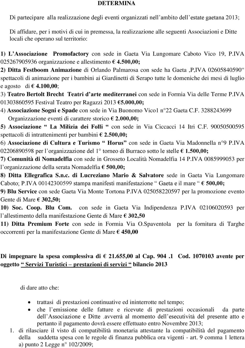 500,00; 2) Ditta Festboom Animazione di Orlando Palmarosa con sede ha Gaeta,P,IVA 02605840590 spettacoli di animazione per i bambini ai Giardinetti di Serapo tutte le domeniche dei mesi di luglio e