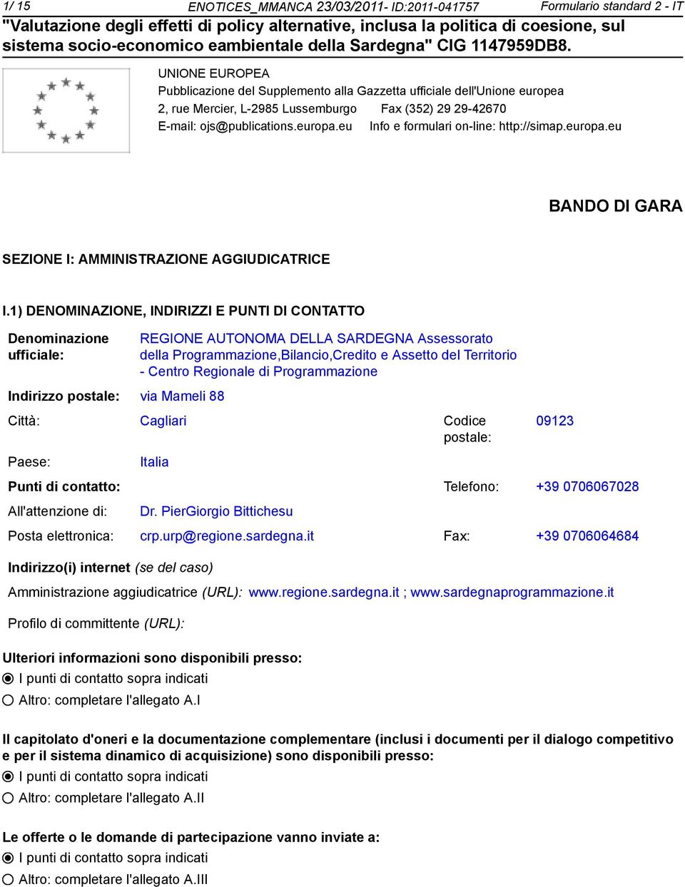 1) DENOMINAZIONE, INDIRIZZI E PUNTI DI CONTATTO Deminazione ufficiale: Indirizzo postale: via Mameli 88 REGIONE AUTONOMA DELLA SARDEGNA Assessorato della Programmazione,Bilancio,Credito e Assetto del