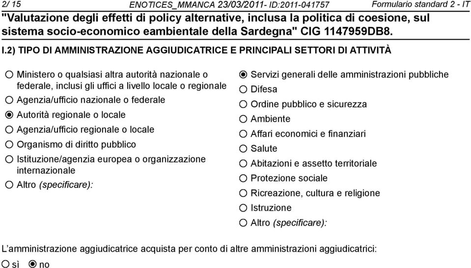 nazionale o federale Autorità regionale o locale Agenzia/ufficio regionale o locale Organismo di diritto pubblico Istituzione/agenzia europea o organizzazione internazionale Altro (specificare):