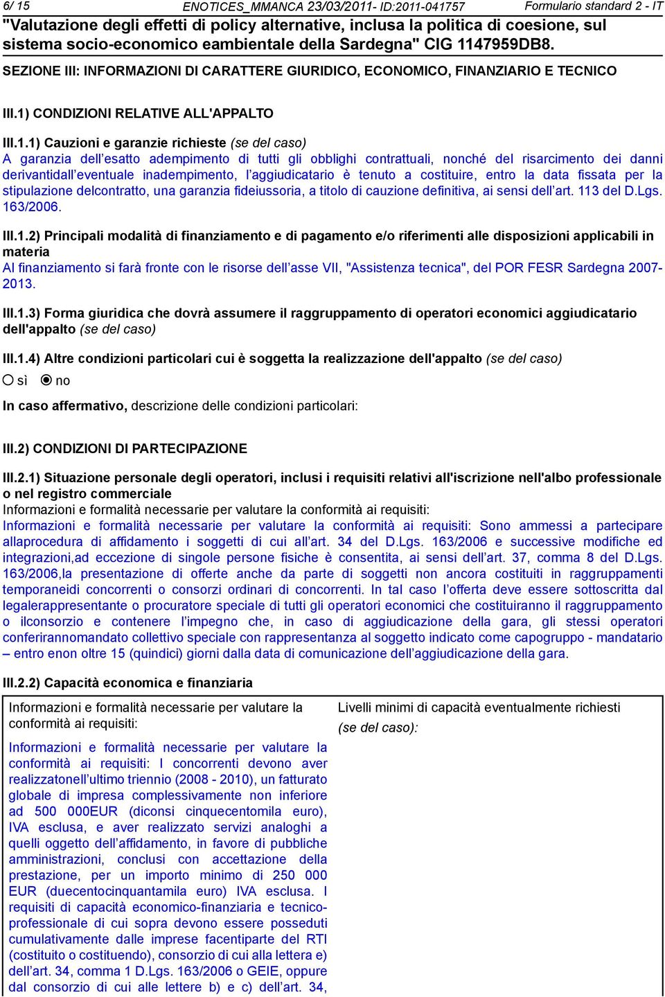 derivantidall eventuale inadempimento, l aggiudicatario è tenuto a costituire, entro la data fissata per la stipulazione delcontratto, una garanzia fideiussoria, a titolo di cauzione definitiva, ai