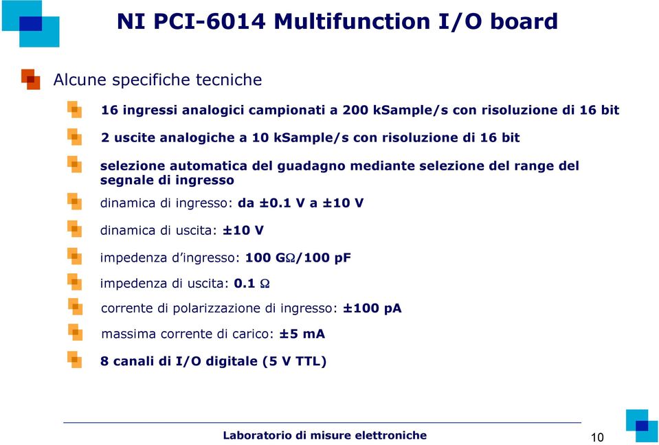 ingresso dinamica di ingresso: da ±0.1 V a ±10 V dinamica di uscita: ±10 V impedenza d ingresso: 100 GΩ/100 pf impedenza di uscita: 0.