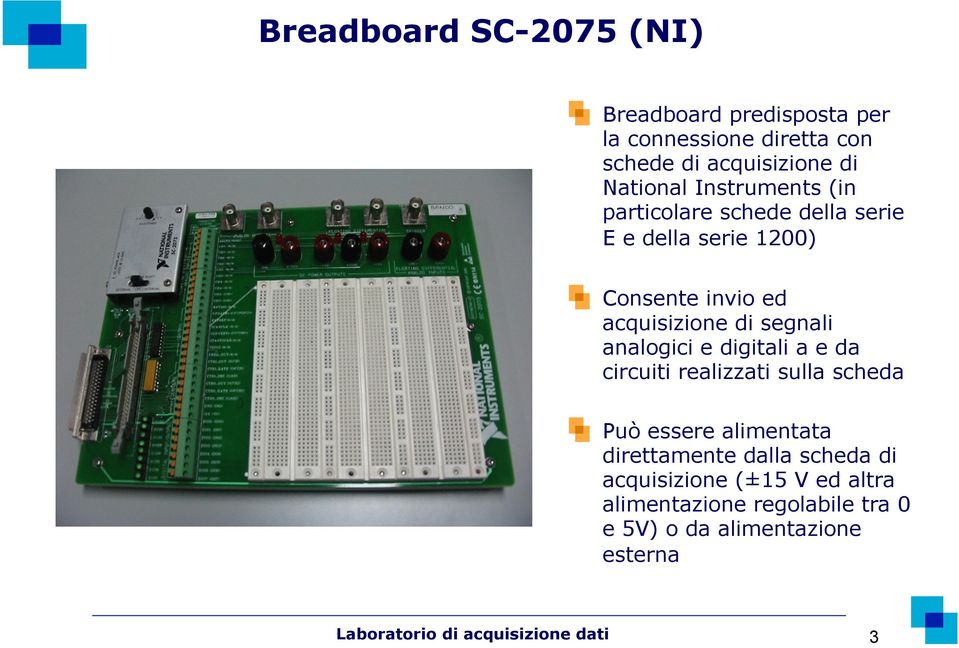 analogici e digitali a e da circuiti realizzati sulla scheda Può essere alimentata direttamente dalla