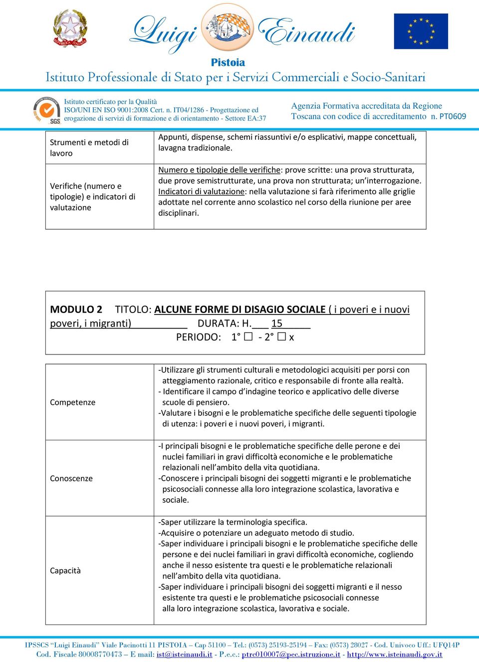 Indicatori di valutazione: nella valutazione si farà riferimento alle griglie adottate nel corrente anno scolastico nel corso della riunione per aree disciplinari.