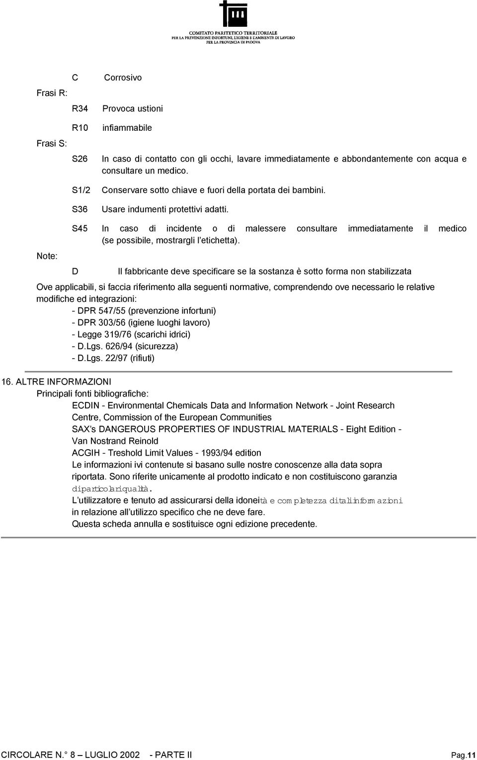 Note: S45 In caso di incidente o di malessere consultare immediatamente il medico (se possibile, mostrargli l etichetta).