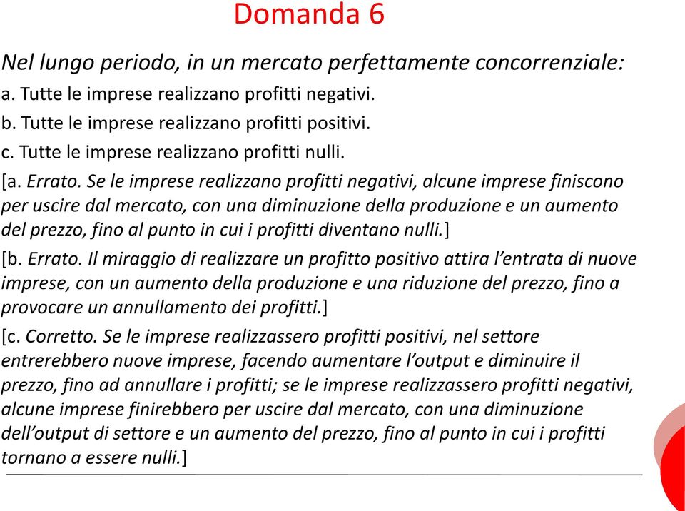 Se le imprese realizzano profitti negativi, alcune imprese finiscono per uscire dal mercato, con una diminuzione della produzione e un aumento del prezzo, fino al punto in cui i profitti diventano