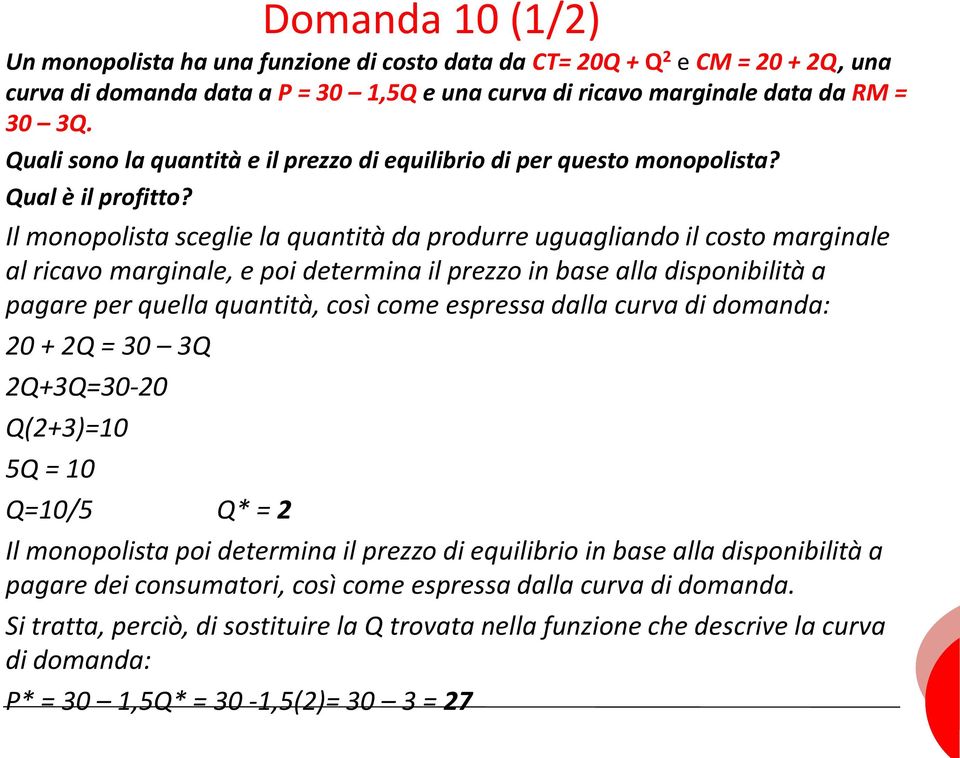 Il monopolista sceglie la quantità da produrre uguagliando il costo marginale al ricavo marginale, e poi determina il prezzo in base alla disponibilità a pagare per quella quantità, così come